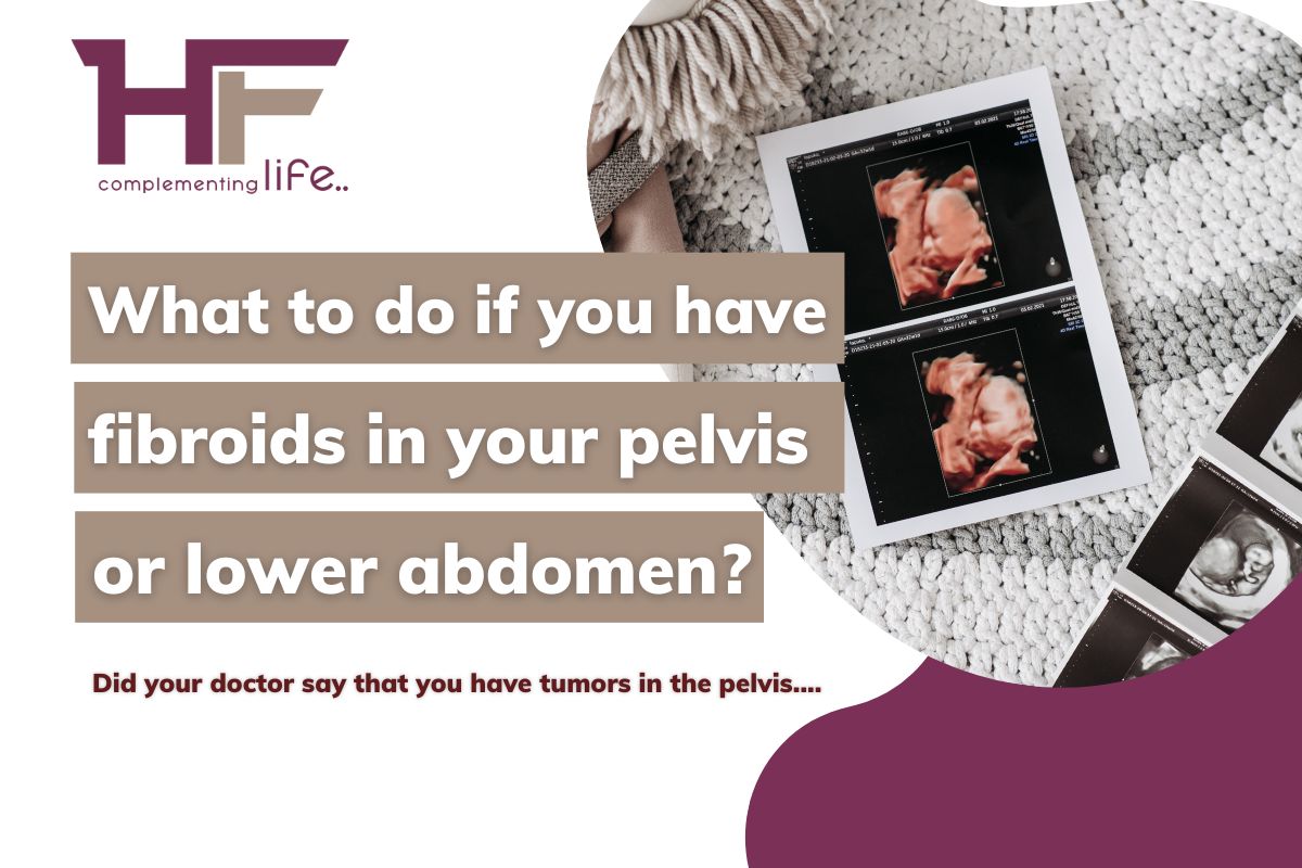What to do if you have fibroids in your pelvis or lower abdomen? 