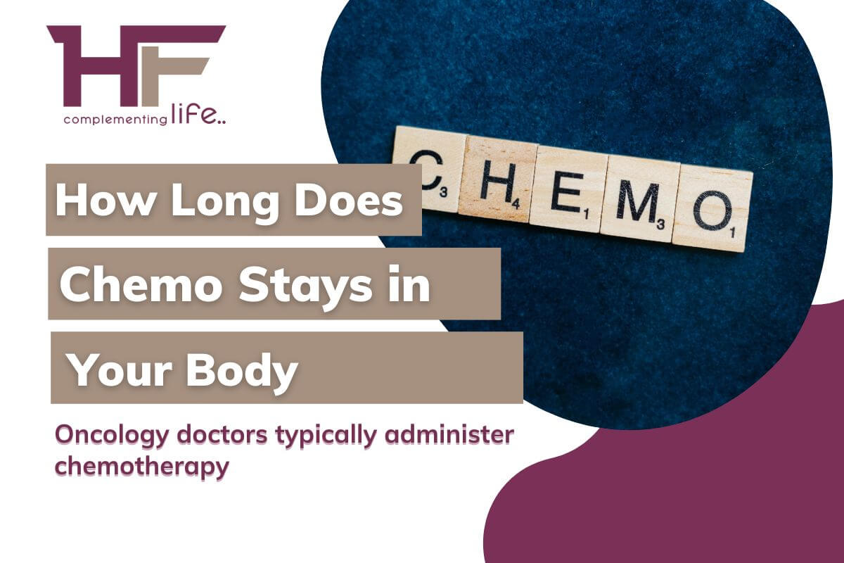 How Long Does Chemo Stay in Your Body? 
