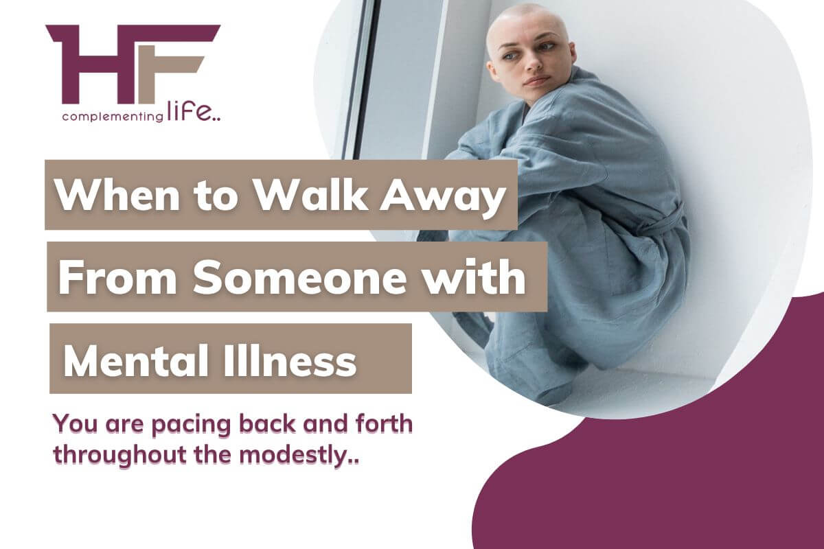 When To Walk Away From Someone With Mental Illness? 
